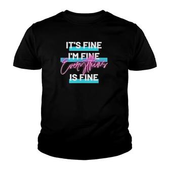 Its Fine Im Fine Everything Is Fine Funny Life Lover Youth T-shirt - Thegiftio UK