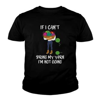 Knitting Crochet If I Cant Bring My Yarn Im Not Going Youth T-shirt | Mazezy