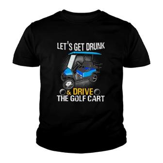 Lets Get Drunk And Drive The Golf Cart Golf Player Youth T-shirt - Seseable