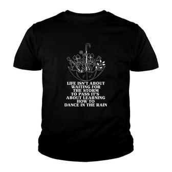 Life Isnt About Waiting For The Storm To Pass Its About Learning How To Dance In The Rain Youth T-shirt - Thegiftio UK
