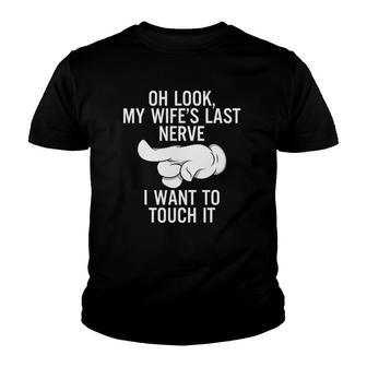 Mens Oh Look My Wifes Last Nerve I Want To Touch It Fun Husband Youth T-shirt | Mazezy
