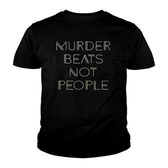 Murder Beats Not People Lovers Gift Youth T-shirt - Thegiftio UK