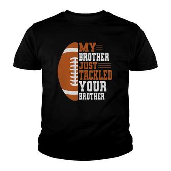 My Brother Just Tackled Your Brother Football Fans Funny Youth T-shirt - Thegiftio UK