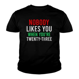 Nobody Likes You When Youre 23 Birthday Funny Sarcasm Youth T-shirt
