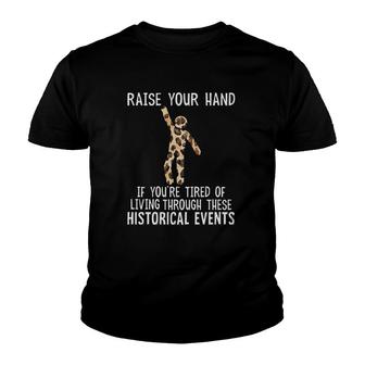 Raise Your Hand If Youre Tired Of Living Through These Historical Events Youth T-shirt | Mazezy