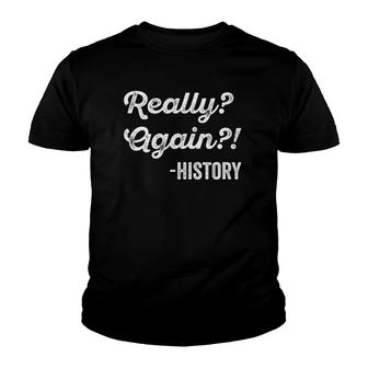 Really Again History History Teacher Funny Saying Youth T-shirt - Thegiftio UK