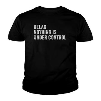 Relax Nothing Is Under Control Funny Saying Sarcastic Humor Youth T-shirt - Thegiftio UK