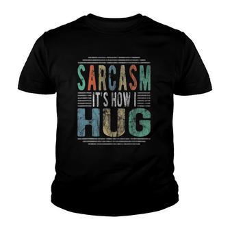 Sarcasm It’S How I Hug Sarcastic Humor Retro Novelty Gift Youth T-shirt | Mazezy