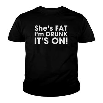 Shes Fat Im Drunk Its On Funny Party For Men Youth T-shirt - Thegiftio UK