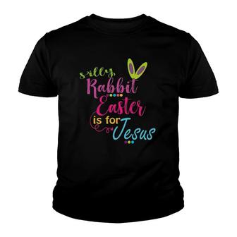 Silly Rabbit Easter Is For Jesus Christians Gift Youth T-shirt | Mazezy
