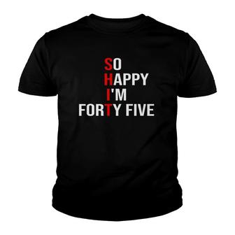 So Happy Im Forty Five Funny 45 Years Old 45Th Birthday Youth T-shirt - Seseable