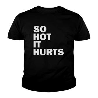 So Hot It Hurts Funny Saying Youth T-shirt | Mazezy