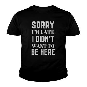 Sorry Im Late I Didnt Want To Be Here Funny Modern Youth T-shirt | Mazezy