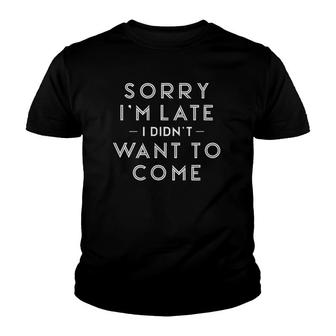 Sorry Im Late I Didnt Want To Come Funny Parody Youth T-shirt | Mazezy