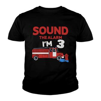 Sound The Alarm I Am Three Years Old And I Have A 3Rd Birthday Party With The Desire To Be A Firefighter Youth T-shirt - Seseable