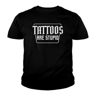 Tattoos Are Stupid Funny Humor Sarcastic Tattoo Hater Quotes Youth T-shirt - Thegiftio