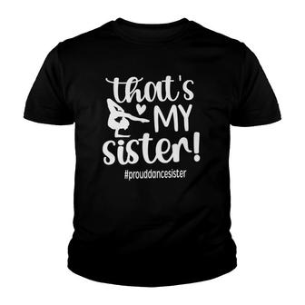 Thats My Sister Proud Dance Sister Of A Dancer Sis Youth T-shirt | Mazezy