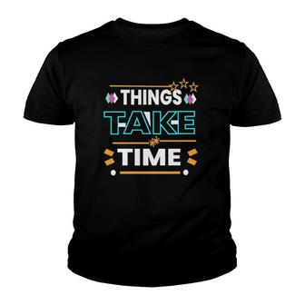 Things Take Time Gift Youth T-shirt | Mazezy