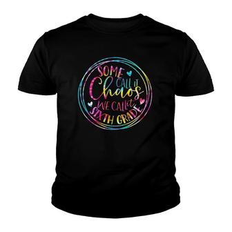 Tie Dye Some Call It Chaos We Call It Sixth Grade Teacher Youth T-shirt | Mazezy