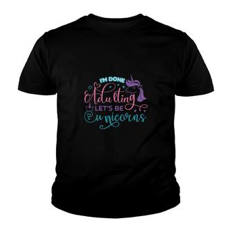 Unicorn I Am Done Adulting Lets Be Unicorns Cute New Gifts Youth T-shirt - Seseable