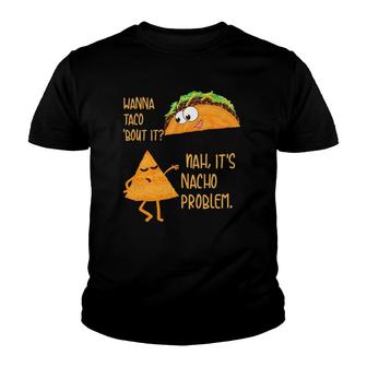 Wanna Taco Bout It Nah Its Nacho Problem Foodie Gift Youth T-shirt - Thegiftio UK