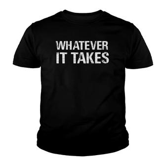 Whatever It Takes Motivation Inspirational Epic Grit Youth T-shirt | Mazezy