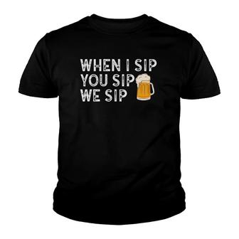 When I Sip You Sip We Sip Funny Beer Youth T-shirt | Mazezy