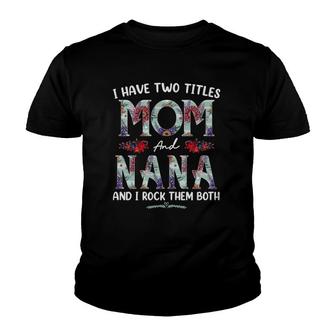 Womens I Have Two Titles Mom And Nana Floral Funny Mothers Day Youth T-shirt | Mazezy