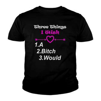 Womens Three Things I Wish A Bitch Would Youth T-shirt - Thegiftio UK