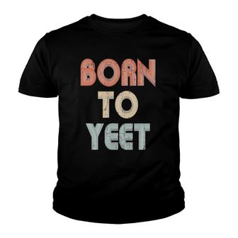 Yeetborn To Yeet Meme Yeeting Dab Yeet Or Be Yeeted Youth T-shirt - Thegiftio UK
