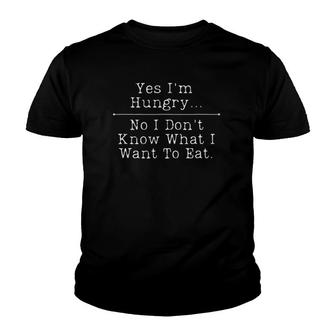 Yes Im Hungry No I Dont Know What I Want To Eat Sarcastic Youth T-shirt | Mazezy