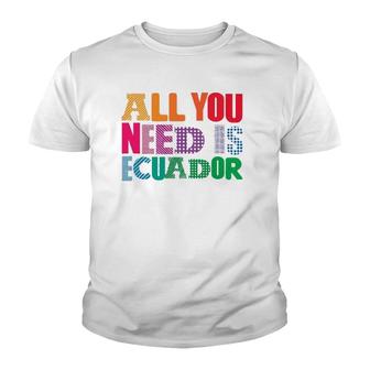 Ecuador All You Need Is Ecuador Tee Ecuador Youth T-shirt | Mazezy