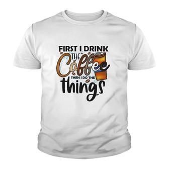 First I Drink The Coffee Then I Do The Things Coffee Classic Youth T-shirt - Thegiftio UK