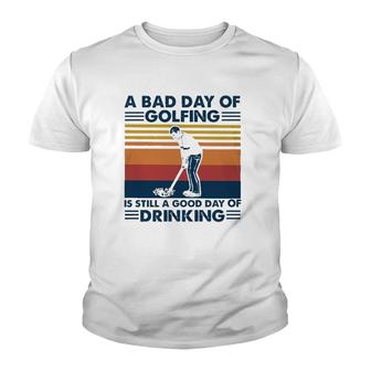 Funny A Bad Day Of Golfing Is Still Good Day Of Drinking Vintage Youth T-shirt - Seseable