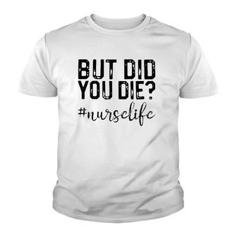 Funny Nurse S But Did You Die Youth T-shirt - Thegiftio UK
