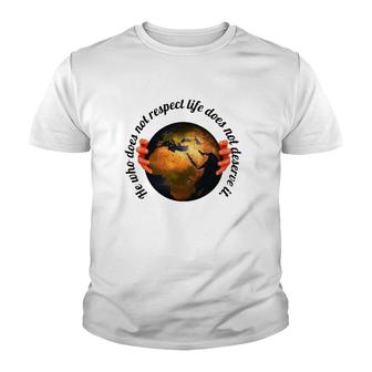 He Who Does Not Respect Life Does Not Deserve It Earth Classic Youth T-shirt | Mazezy
