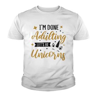 I Am Done Adulting Lets Be Unicorns Cute Gift Idea Youth T-shirt - Seseable