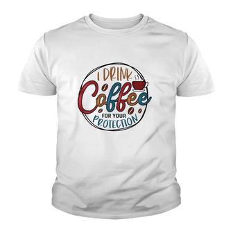 I Drink Coffee For Your Protection Coffee Classic Youth T-shirt - Thegiftio UK