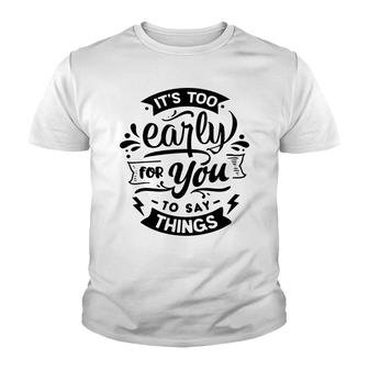 Its Too Early For You To Says Things Sarcastic Funny Quote Black Color Youth T-shirt - Seseable