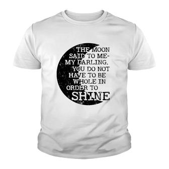 Moon Said To Me My Darling You Do Not Have To Be Whole In Order To Shine Youth T-shirt - Thegiftio UK