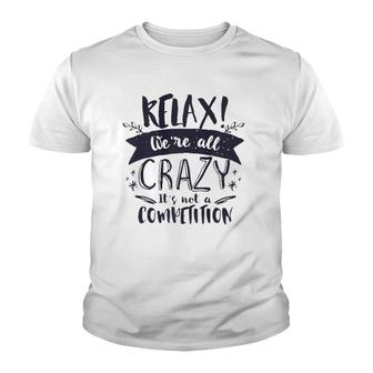 Relax Were All Crazy Its Not A Competition Funny Sassy Mad Youth T-shirt | Mazezy