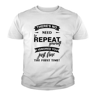 Womens Theres No Need To Repeat Yourself I Ignored You Just Humor V-Neck Youth T-shirt | Mazezy