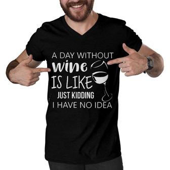 A Day Without Wine Is Like Just Kidding I Have No Idea Enjoyable Gift 2022 Men V-Neck Tshirt - Seseable
