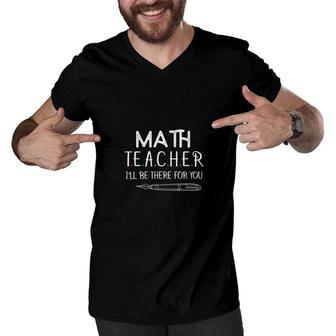 Beautiful Design Math Teacher Ill Be There For You Men V-Neck Tshirt - Seseable