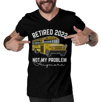 Bus Retired 2022 Not My Problem Anymore School Bus Driver Men V-Neck Tshirt - Seseable