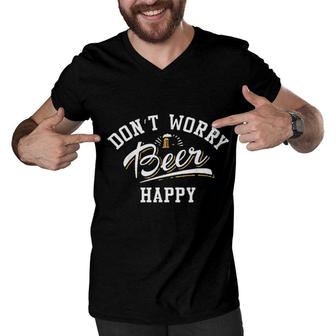 Dont Worry Beer Happy Beer Lovers Funny Gift Men V-Neck Tshirt - Seseable