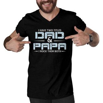 Family I Have Two Titles Dad And Papa I Rock Them Both Men V-Neck Tshirt - Seseable