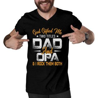 Funny Fathers Day God Gifted Me Two Titles Dad And Opa Men V-Neck Tshirt - Seseable