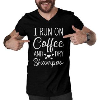 Funny I Run On Coffee And Dry Shampoo Caffeine Lover Quotes Men V-Neck Tshirt - Seseable