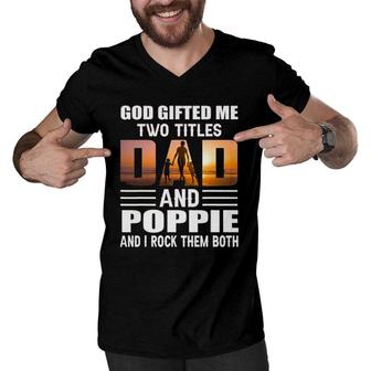 God Gifted Me Two Titles Dad And Poppie Funny Poppie Men V-Neck Tshirt - Seseable